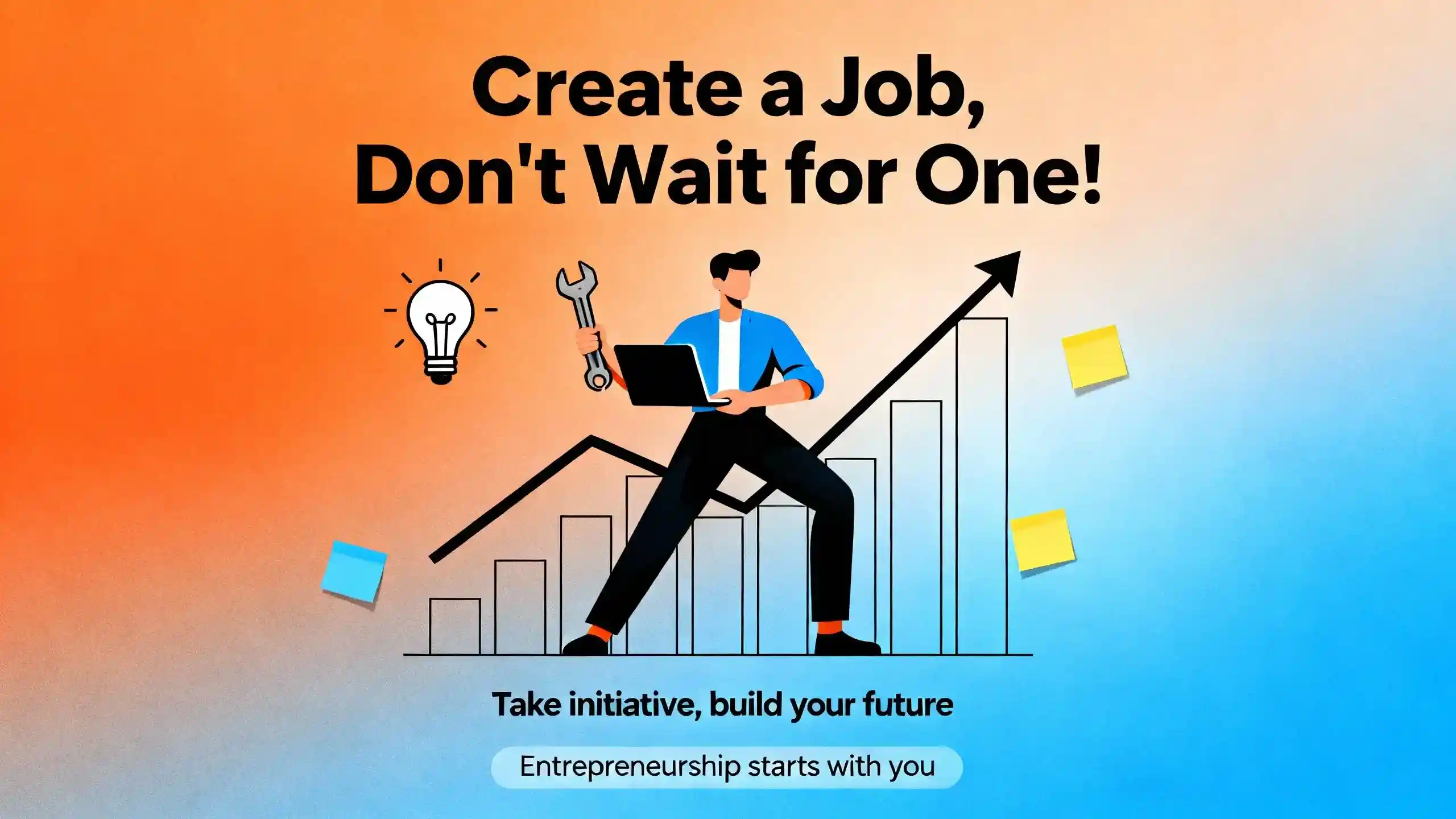 An illustration of a man with a laptop and a wrench standing on a bar chart that shows a steep upward trend. A lightbulb icon is next to him. The background is a vibrant orange-to-blue gradient. Text overlay reads: "Create a Job, Don't Wait for One! Take initiative, build your future. Entrepreneurship starts with you."