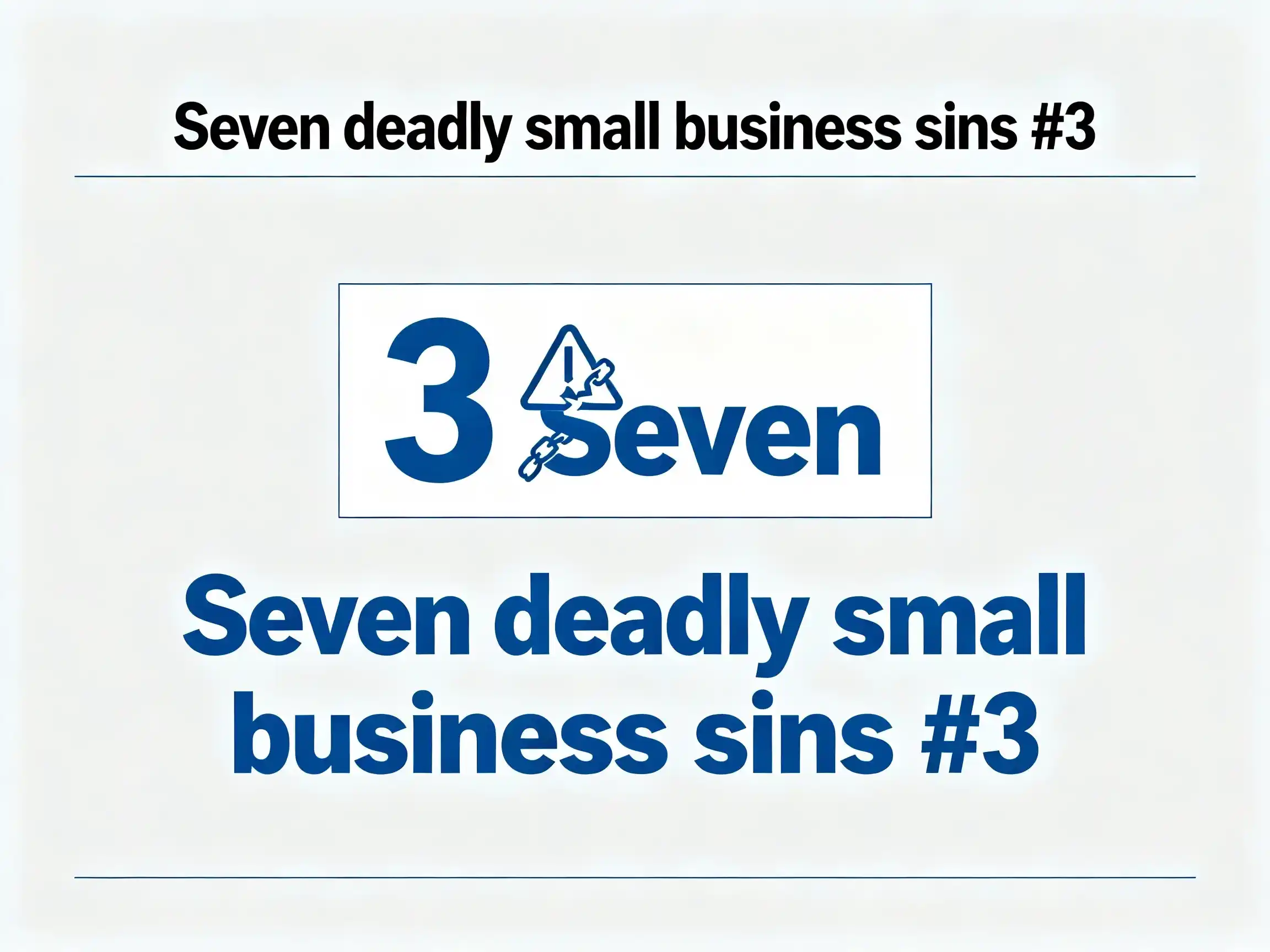 A clean, minimalist graphic with the text "Seven deadly small business sins #3" repeated twice, centered around a large number 3 and a small broken chain icon with a warning sign, symbolizing a fatal mistake or chain break in business operations.